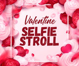 Valentine Selfie Stroll - Saturday, February 8