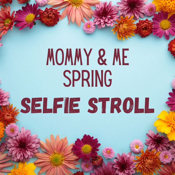 Spring Mommy and Me Selfie Stroll - Saturday, May 11